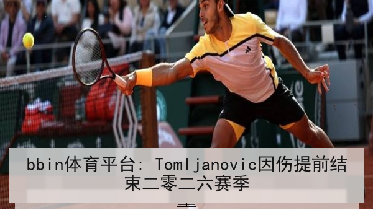 bbin体育平台: Tomljanovic因伤提前结束二零二六赛季